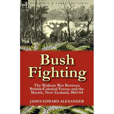 Bush Fighting: the Waikato War between British/Colonial forces and the Maoris, New Zealand, 1863-64