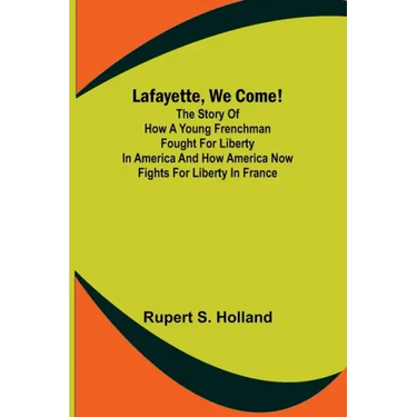 Lafayette, We Come!;The Story of How a Young Frenchman Fought for Liberty in America and How America Now Fights for Liberty in France