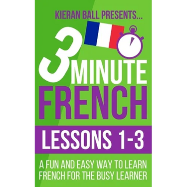 3 Minute French: Lessons 1-3: A fun and easy way to learn French for the busy learner