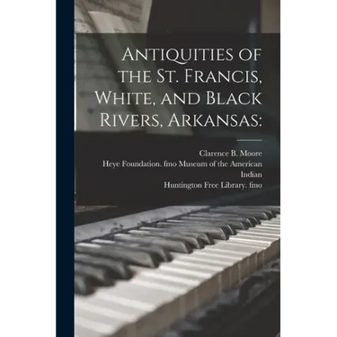 Antiquities of the St. Francis, White, and Black Rivers, Arkansas