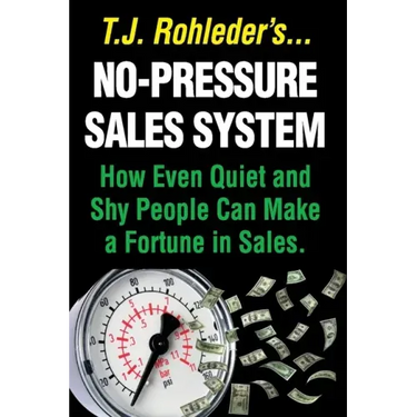 No-Pressure Sales System: How Even Quiet and Shy People Can Make a Fortune in Sales.