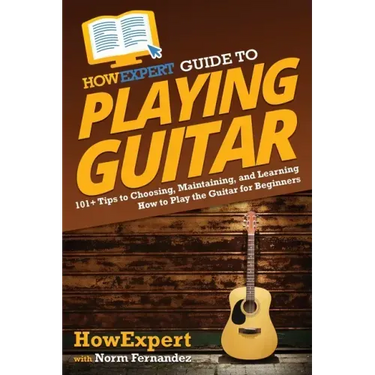 HowExpert Guide to Playing Guitar: 101+ Tips to Choosing, Maintaining, and Learning How to Play the Guitar for Beginners
