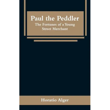 Paul the Peddler: The Fortunes of a Young Street Merchant