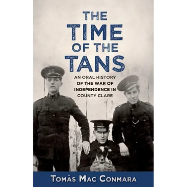 Time of the Tans: An Oral History of the War of Independence in County Clare