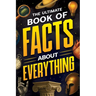 The Ultimate Book of Facts About Everything