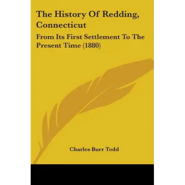The History Of Redding, Connecticut: From Its First Settlement To The Present Time (1880)