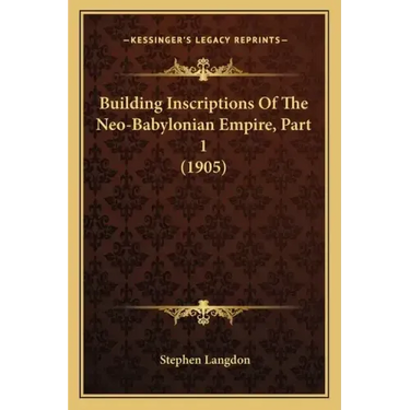 Building Inscriptions Of The Neo-Babylonian Empire, Part 1 (1905)