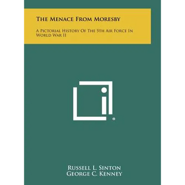 The Menace from Moresby: A Pictorial History of the 5th Air Force in World War II