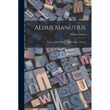 Aldus Manutius: Printer and Publisher of Renaissance Venice