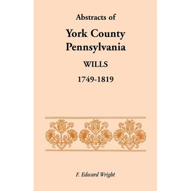 Abstracts of York County, Pennsylvania Wills, 1749-1819