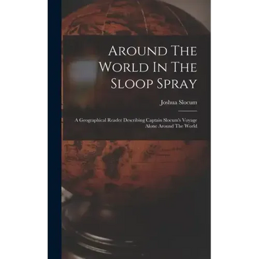 Around The World In The Sloop Spray: A Geographical Reader Describing Captain Slocum's Voyage Alone Around The World
