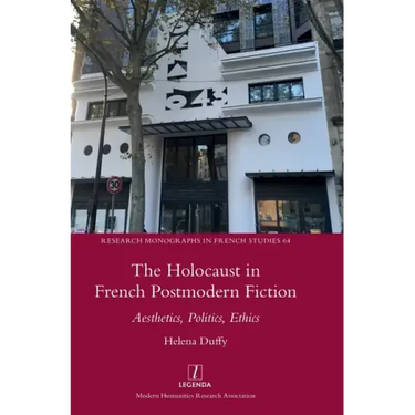 The Holocaust in French Postmodern Fiction: Aesthetics, Politics, Ethics