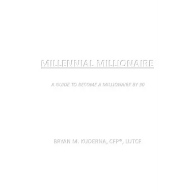 Millennial Millionaire: A Guide to Become a Millionaire by 30