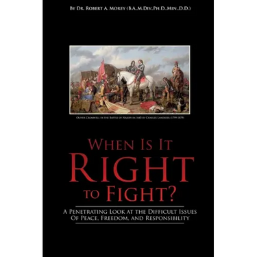 When Is It Right to Fight?: A Penetrating Look at the Difficult Issues Of Peace, Freedom, and Responsibility