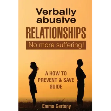 Verbally Abusive Relationships: No more suffering! A how to Prevent & Save guide.