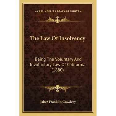 The Law of Insolvency: Being the Voluntary and Involuntary Law of California (1880)