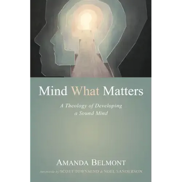 Mind What Matters: A Theology of Developing a Sound Mind