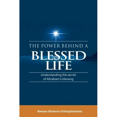 The Power Behind a Blessed Life: Understanding the Secret of Abraham'S Blessing