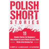 Polish Short Stories: 11 Simple Stories for Beginners Who Want to Learn Polish in Less Time While Also Having Fun