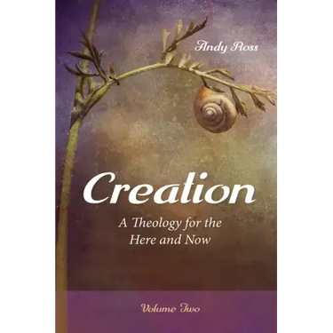 Creation: A Theology for the Here and Now, Volume Two