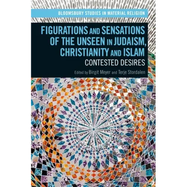 Figurations and Sensations of the Unseen in Judaism, Christianity and Islam: Contested Desires