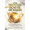 The Hidden Power of Names: Using the Ancient Science of Nameology to Understand Yourself, Discover Your Life's Destiny, and Unlock Your Full Potential