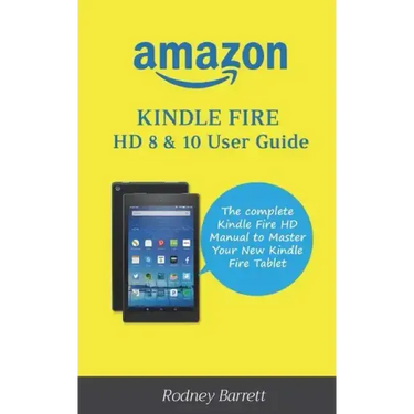 Amazon Kindle Fire HD 8 & 10 User Guide: The complete Kindle Fire HD Manual to Master Your New Kindle Fire Tablet