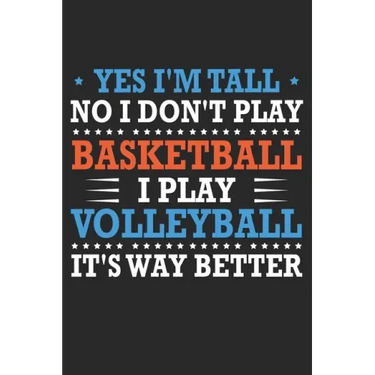 Yes I'm tall No I don't play basketball I Play Volleyball It's Way Better: Cute Novelty Gift Idea For Tall People