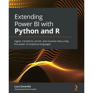 Extending Power BI with Python and R: Ingest, transform, enrich, and visualize data using the power of analytical languages