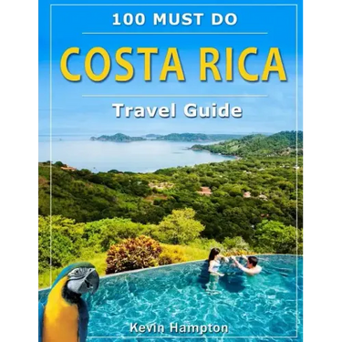 Costa Rica Travel Guide: 100 Must Do!