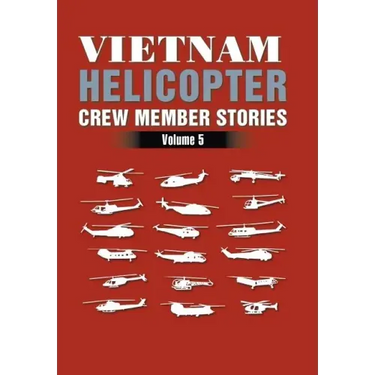 Vietnam Helicopter Crew Member Stories: Volume 5