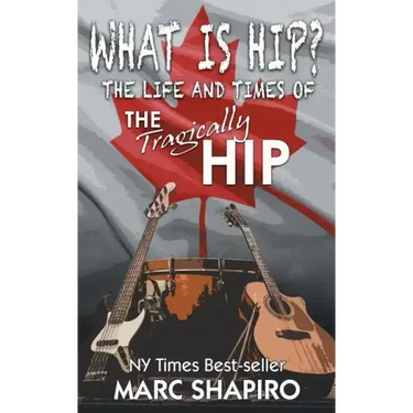What Is Hip?: The Life and Times of The Tragically Hip