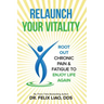 Relaunch Your Vitality: Root Out Chronic Pain & Fatigue To Enjoy Life Again