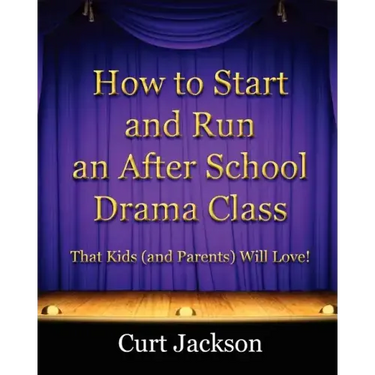 How to Start and Run an After School Drama Class: That Kids (and Parents) Will Love!