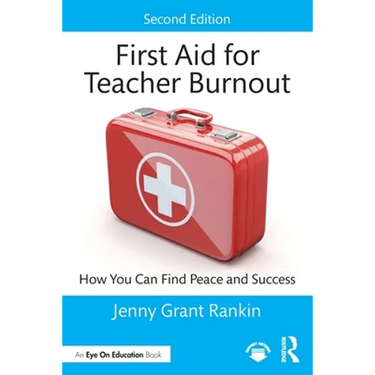 First Aid for Teacher Burnout: How You Can Find Peace and Success