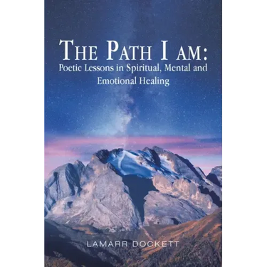 The Path I Am: Poetic Lessons in Spiritual, Mental and Emotional Healing