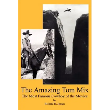 The Amazing Tom Mix: The Most Famous Cowboy of the Movies
