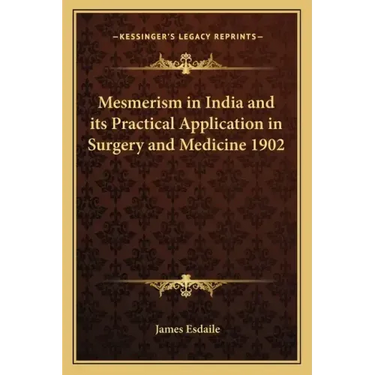 Mesmerism in India and Its Practical Application in Surgery and Medicine 1902