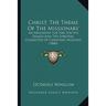 Christ, The Theme Of The Missionary: An Argument For The Specific Design And The Spiritual Character Of Christian Missions (1840)
