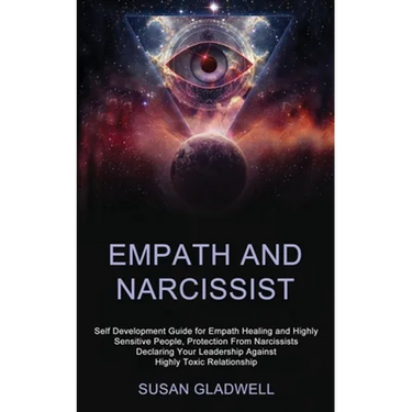 Empath and Narcissist: Self Development Guide for Empath Healing and Highly Sensitive People, Protection From Narcissists Declaring Your Leadership Ag