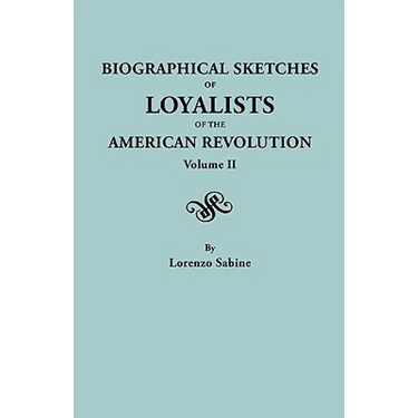 Biographical Sketches of Loyalists of the American Revolution. in Two Volumes. Volume II