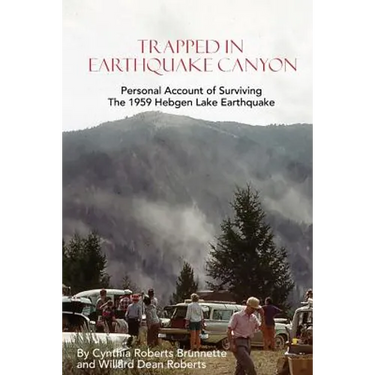 Trapped In Earthquake Canyon: Personal Account of Surviving the 1959 Hebgen Lake Earthquake