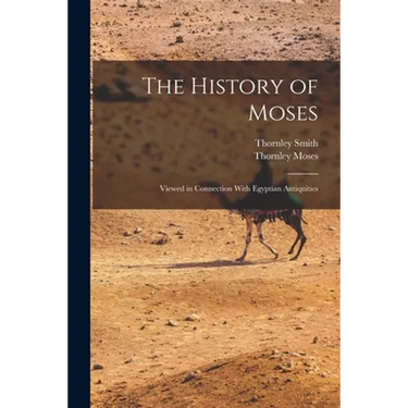 The History of Moses: Viewed in Connection With Egyptian Antiquities