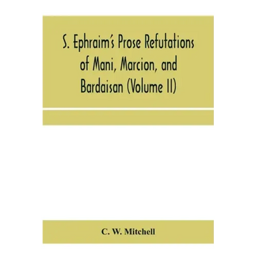S. Ephraim's prose refutations of Mani, Marcion, and Bardaisan (Volume II) The discourse called 'Of Domnus' and six other writings