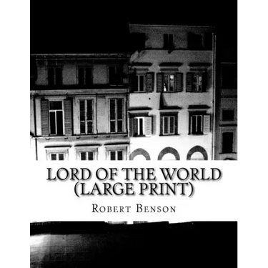 Lord Of The World (Large Print): (Robert Hugh Benson Classics Collection)