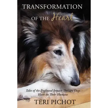 Transformation of the Heart: Tales of the Profound Impact Therapy Dogs Have on Their Humans