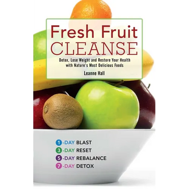 Fresh Fruit Cleanse: Detox, Lose Weight and Restore Your Health with Nature's Most Delicious Foods