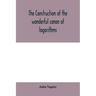 The construction of the wonderful canon of logarithms