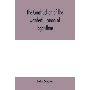 The construction of the wonderful canon of logarithms