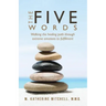 The Five Words: Walking the healing path through extreme emotions to fulfillment